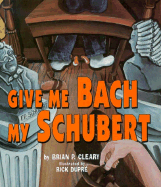 Give Me Bach My Schubert - Cleary, Brian P