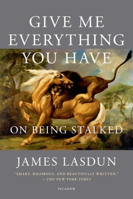 Give Me Everything You Have: On Being Stalked - Lasdun, James