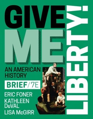 Give Me Liberty! - Foner, Eric, and Duval, Kathleen, and McGirr, Lisa