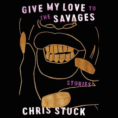 Give My Love to the Savages Lib/E: Stories - Stuck, Chris, and Jackson, Korey (Read by)