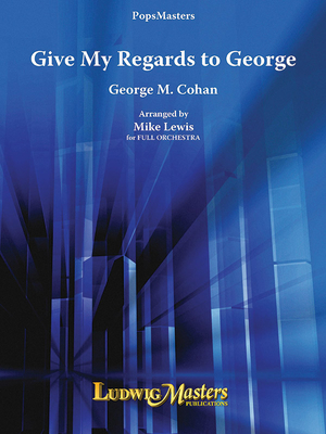 Give My Regards to George: Conductor Score & Parts - Cohan, George M (Composer), and Lewis, Mike (Composer)