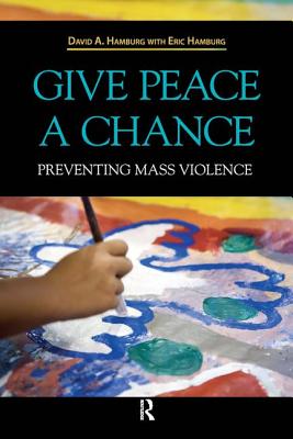 Give Peace a Chance: Preventing Mass Violence - Hamburg, David A, and Hamburg, Eric