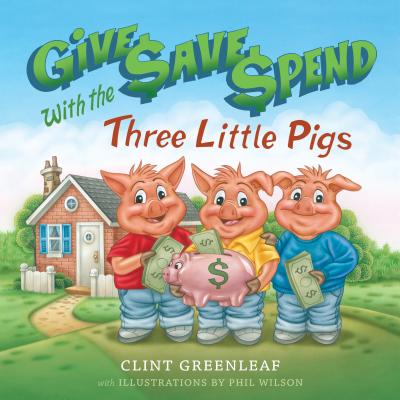 Give, Save, Spend with the Three Little Pigs - Greenleaf, Clint