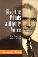 Give the Winds a Mighty Voice: The Story of Charles E. Fuller - Fuller, Daniel P