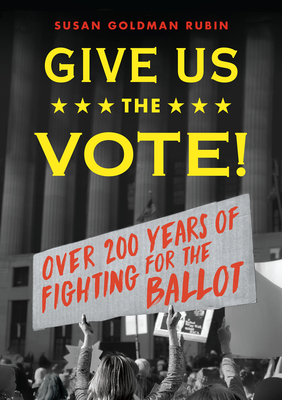 Give Us the Vote!: Over Two Hundred Years of Fighting for the Ballot - Rubin, Susan Goldman