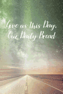 Give us this Day, Our Daily Bread: Prayer Journal - a beautiful peaceful notebook cover with 120 blank, lined pages.