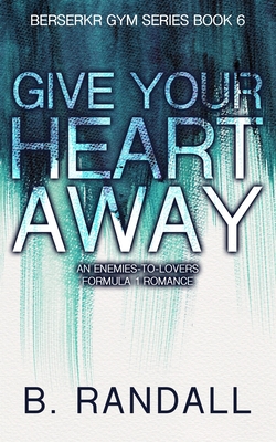 Give Your Heart Away: An Enemies-to-Lovers Formula 1 Romance - Randall, B