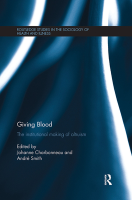 Giving Blood: The Institutional Making of Altruism - Charbonneau, Johanne (Editor), and Smith, Andr (Editor)