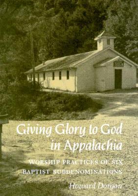 Giving Glory to God Appalachia: Worship Practices Six Baptist Subdenominations - Dorgan, Howard