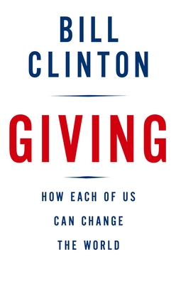 Giving: How Each of Us Can Change the World - Clinton, Bill