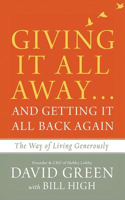 Giving It All Away...and Getting It All Back Again: The Way of Living Generously - Green, David, MD, PhD, and Bagby, Milton (Read by), and High, Bill