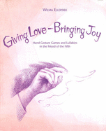 Giving Love, Bringing Joy: Hand Gesture Games and Lullabies in the Mood of the Fifth, for Children Between Birth and Nine