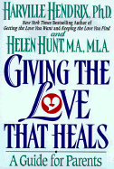Giving the Love That Heals - Hendrix, Harville, PH D, and Hunt, Helen, M. A., MLA