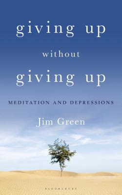 Giving Up Without Giving Up: Meditation and Depressions - Green, Jim