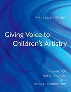 Giving Voice to Children's Artistry: A Guide for Music Teachers and Choral Conductors