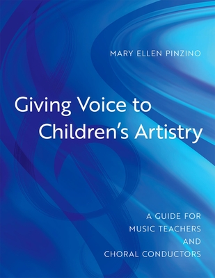Giving Voice to Children's Artistry: A Guide for Music Teachers and Choral Conductors - Pinzino, Mary Ellen