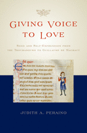 Giving Voice to Love: Song and Self-Expression from the Troubadours to Guillaume de Machaut