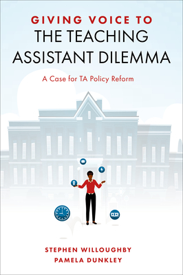 Giving Voice to the Teaching Assistant Dilemma: A Case for Ta Policy Reform - Willoughby, Stephen J, and Dunkley, Pamela