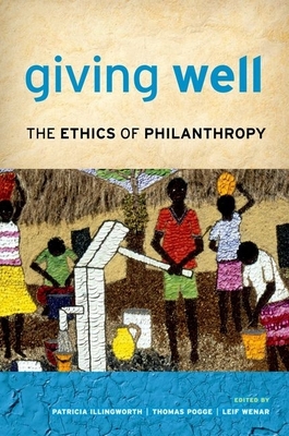 Giving Well: The Ethics of Philanthropy - Illingworth, Patricia (Editor), and Pogge, Thomas (Editor), and Wenar, Leif (Editor)