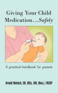 Giving Your Child Medication...Safely: A Practical Handbook for Parents - Melnick Do, Arnold