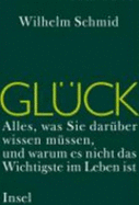 Gl??Ck. Alles, Was Sie Dar??Ber Wissen M??Ssen, Und Warum Es Nicht Das Wichtigste Im Leben Ist - Wilhelm Schmid