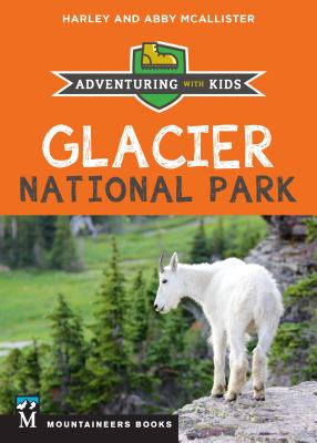 Glacier National Park: Adventuring with Kids - McAllister, Harley, and McAllister, Abby