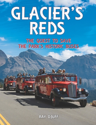 Glacier's Reds: The Quest to Save the Park's Historic Buses - Tanner, Scott (Introduction by), and Djuff, Ray