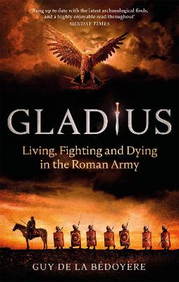 Gladius: Living, Fighting and Dying in the Roman Army - Bdoyre, Guy de la