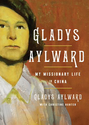 Gladys Aylward: My Missionary Life in China - Aylward, Gladys, and Hunter, Christine (Contributions by)