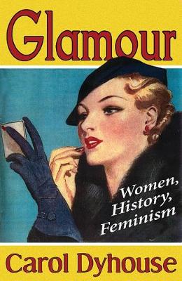 Glamour: Women, History, Feminism - Dyhouse, Carol