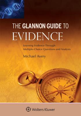Glannon Guide to Evidence: Learning Evidence Through Multiple-Choice Questions and Analysis - Avery, Michael
