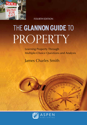 Glannon Guide to Property: Learning Property Through Multiple Choice Questions and Analysis - Smith, James Charles