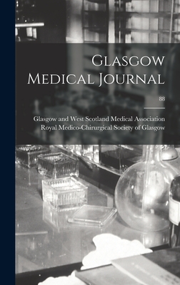 Glasgow Medical Journal; 88 - Glasgow and West Scotland Medical Ass (Creator), and Royal Medico-Chirurgical Society of G (Creator)