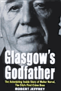 Glasgow's Godfather: The Astonishing Inside Story of Walter Norval, the City's First Crime Boss