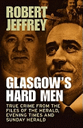 Glasgow's Hard Men: True Crime from the Files of the Herald, Evening Times and Sunday Herald