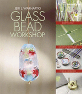 Glass Bead Workshop: Building Skills, Exploring Techniques, Finding Inspiration - Warhaftig, Jeri L