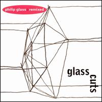 Glass Cuts: Philip Glass Remixed - Philip Glass