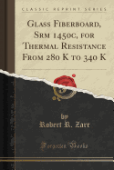 Glass Fiberboard, Srm 1450c, for Thermal Resistance from 280 K to 340 K (Classic Reprint)