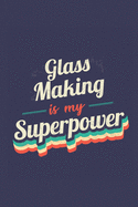Glass Making Is My Superpower: A 6x9 Inch Softcover Diary Notebook With 110 Blank Lined Pages. Funny Vintage Glass Making Journal to write in. Glass Making Gift and SuperPower Retro Design Slogan