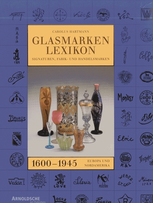 Glass Marks Encyclopedia 1600 - 1945: Signatures, Factory & Makers' Marks of Europe & North America - Hartmann, Carolus