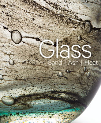 Glass: Sand, Ash, Heat: New Orleans Museum of Art - Buchanan, Mel