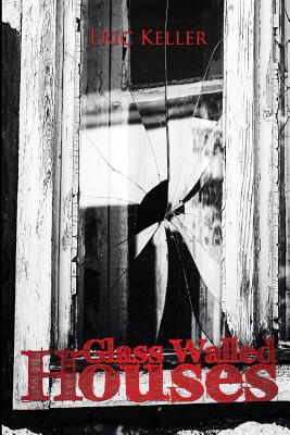 Glass Walled Houses - Keller, Eric