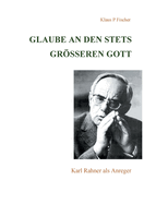 Glaube an den stets greren Gott: Karl Rahner als Anreger