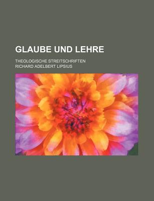 Glaube und Lehre: theologische Streitschriften - Lipsius, Richard Adelbert