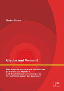 Glaube und Vernunft: Der Anspruch des rmisch-katholischen Lehramtes auf Wahrheit und die philosophisch-theologische Vernunft-Diskussion der Gegenwart