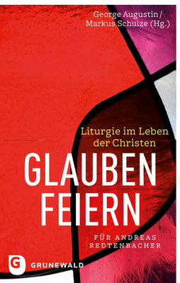 Glauben Feiern: Liturgie Im Leben Der Christen. Festschrift Fur Andreas Redtenbacher - Augustin, George (Editor), and Schulze, Markus (Editor)