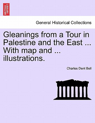 Gleanings from a Tour in Palestine and the East ... with Map and ... Illustrations. - Bell, Charles Dent