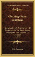 Gleanings from Southland; Sketches of Life and Manners of the People of the South Before, During and After the War of Secession, with Extracts from the Author's Journal and Epitome of the New South
