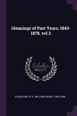 Gleanings of Past Years, 1843-1878, vol 2 - Gladstone, W E 1809-1898