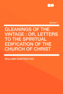 Gleanings of the Vintage: Or, Letters to the Spiritual Edification of the Church of Christ
